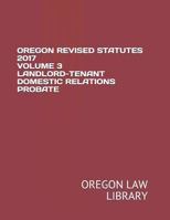 OREGON REVISED STATUTES 2017 VOLUME 3 LANDLORD-TENANT DOMESTIC RELATIONS PROBATE 1719953635 Book Cover