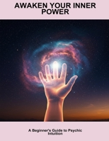 Awaken Your Inner Power: A Beginner'S Guide To Psychic Intuition B0GWFFK9S4 Book Cover