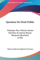 Question De Droit Public: Plaidoyer Pour Messire Gawen Hamilton Et Jeanne Rowan, Benjamin Beresford (1782) 1149065710 Book Cover