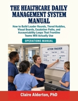 The Healthcare Daily Management System Manualthe Healthcare Daily Management System Manual: How to Build Leader Rounds, Tiered Huddles, Visual Boards, B0H94V5Z6G Book Cover