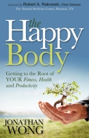 The Happy Body: Taking Charge of Your Own Life to Achieve Optimum Levels of Fitness, Health and Productivity 1614484279 Book Cover