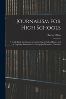Journalism for High Schools; a Guide-book for Students in Conducting the School Paper, and in Preparing Themselves for Newspaper Work as a Profession 1016126786 Book Cover