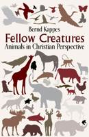 Fellow Creatures: Animals in Christian Perspective 1626986592 Book Cover