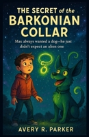 The Secret of the Barkonian Collar: Max always wanted a dog—he just didn’t expect an alien one (Alien Dog Adventures) B0FN3YD2XT Book Cover