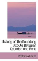 History of the Boundary Dispute Between Ecuador and Peru 1104178893 Book Cover