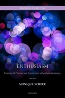 Enthusiasm: Emotional Practices of Conviction in Modern Germany 0198863594 Book Cover