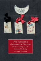 The Ephemeral Eighteenth Century: Print, Sociability, and the Cultures of Collecting (Cambridge Studies in Romanticism, Series Number 129) 1108720668 Book Cover