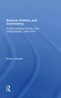 Science, Politics, and Controversy: Civilian Nuclear Power in the United States, 19461974 0367302187 Book Cover