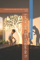 Lo Que Tus Hijos Graban de Ti: La Educación Invisible Que Dejas Con Tus Actos (Spanish Edition) B0G912GNLW Book Cover