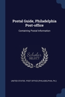 Postal Guide, Philadelphia Post-office: Containing Postal Information... 1377207927 Book Cover