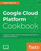 Google Cloud Platform Cookbook: Implement, deploy, maintain, and migrate applications on Google Cloud Platform 1788291999 Book Cover