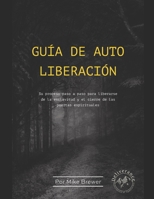 GUÍA DE AUTO LIBERACIÓN: Su proceso paso a paso para liberarse de la esclavitud y el cierre de las puertas espirituales B0CT3833HC Book Cover