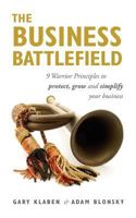 The Business Battlefield: 9 Warrior Principles to Protect Grow and Simplify Your Business 1481906763 Book Cover