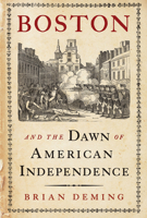 Boston and the Dawn of American Independence 1594161755 Book Cover