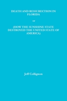DEATH AND RESSURECTION IN FLORIDA or HOW THE SUNSHINE STATE DESTROYED THE UNITED STATES OF AMERICA 0359985033 Book Cover