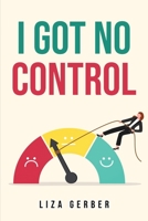 I Got No Control 1837615934 Book Cover