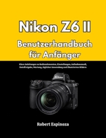 Nikon Z6 II Benutzerhandbuch für Anfänger: Klare Anleitungen zu Bedienelementen, Einstellungen, Aufnahmemodi, Dateifreigabe, Wartung, täglicher Anwendung und illustrierten Bildern (German Edition) B0GS2KVNSY Book Cover
