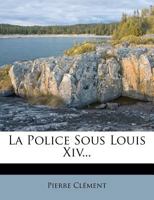 La Police Sous Louis XIV (Classic Reprint) 2012563201 Book Cover