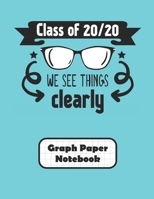 Class Of 20/20 We See Things Clearly Graph Paper Notebook: Grid Paper Quad Ruled 4 Squares Per Inch Large Graphing Paper 8.5 By 11 1088729614 Book Cover