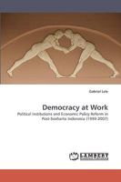 Democracy at Work: Political Institutions and Economic Policy Reform in Post-Soeharto Indonesia 3838361768 Book Cover