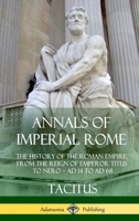 Annals of Imperial Rome: The History of the Roman Empire, From the Reign of Emperor Titus to Nero - AD 14 to AD 68 (Hardcover) 1387949888 Book Cover