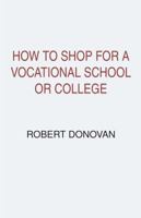 How to Shop for a Vocational School or College: A Consumer Guide to Finding the Best College or Vocational School for Your Money and Avoiding Fraudulent Schools 0978669509 Book Cover