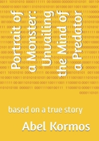 Portrait of a Monster: Unvailing the Mind of a Predator: based on a true story B0DPNMBPXR Book Cover