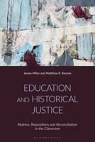 Education and Historical Justice: Redress, Reparations and Reconciliation in the Classroom 1350470279 Book Cover
