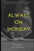 ALWAYS ON MONDAY: A LOVE STORY ON THE MOST HATED DAY OF THE WEEK B0BMSZ8LXZ Book Cover