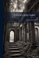 Etudes Sur Farel: These (1834) 1146973373 Book Cover