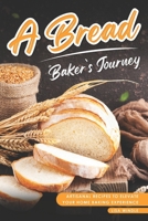 A Bread Baker’s Journey: Artisanal Recipes to Elevate Your Home Baking Experience B0CL4YTSDM Book Cover