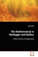 The Mathematical in Heidegger and Badiou: A Brief History of Subjectivity 3639134990 Book Cover