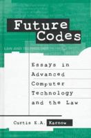 Future Codes: Essays in Advanced Computer Technology and the Law (Intellectual Property Series, Computing Library) 0890069425 Book Cover