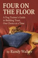 Four On The Floor: A Dog Trainer's Guide to Building Trust, One Choice at a Time B0FRKPXTT2 Book Cover