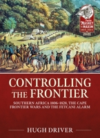 Controlling the Frontier: Southern Africa 1806–1828, The Cape Frontier Wars and The Fetcani Alarm 1915113784 Book Cover