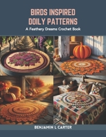 Birds Inspired Doily Patterns: A Feathery Dreams Crochet Book B0CR7ZBPYY Book Cover