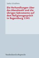 Die Verhandlungen Uber Das Abendmahl Und Die Ubrigen Sakramente Auf Dem Religionsgesprach in Regensburg 1541 3525564015 Book Cover