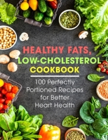 Healthy Fats, Low-Cholesterol Cookbook: 100 Perfectly Portioned Recipes for Better Heart Health B098GTZXZK Book Cover