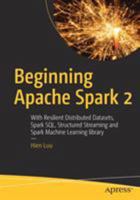 Beginning Apache Spark 2: With Resilient Distributed Datasets, Spark Sql, Structured Streaming and Spark Machine Learning Library 1484235789 Book Cover
