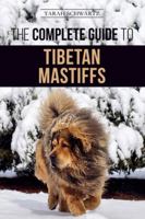 The Complete Guide to the Tibetan Mastiff: Finding, Raising, Training, Feeding, and Successfully Owning a Tibetan Mastiff 1952069742 Book Cover