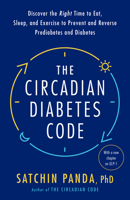 The Circadian Diabetes Code: Discover the Right Time to Eat, Sleep, and Exercise to Prevent and Reverse Prediabetes and Diabetes 0593231899 Book Cover
