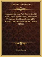 Einladung Zu Den Auf Den 23 Und 24 Marz 1899 Angeordneten Offentlichen Prufungen Und Redeubungen Der Schuler Des Katharineums Zu Lubeck (1899) 1120336198 Book Cover