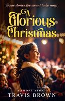 A Glorious Christmas: A Short Story (Travis Brown's Short Stories) B0FFGX1GKQ Book Cover