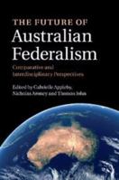 The Future of Australian Federalism: Comparative and Interdisciplinary Perspectives 1107471052 Book Cover