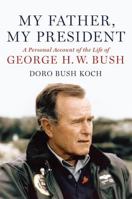 My Father, My President: A Personal Account of the Life of George H. W. Bush 0446579904 Book Cover