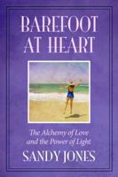 Barefoot at Heart: The Alchemy of Love and the Power of Light 1877999105 Book Cover