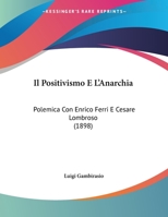 Il Positivismo E L'Anarchia: Polemica Con Enrico Ferri E Cesare Lombroso 1160881227 Book Cover