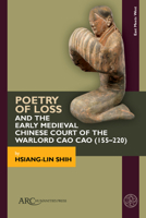 Poetry of Loss and the Early Medieval Chinese Court of the Warlord Cao Cao (155-220) (East Meets West: East Asia and Its Periphery from 200 Bce to 1600 Ce) 1802702903 Book Cover