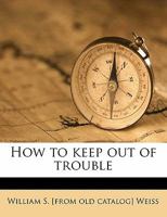 How to keep out of trouble,: With an introduction by Dale Carnegie 1355221633 Book Cover