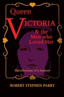 QUEEN VICTORIA and the Men who Loved Her: Recollections of a Journey 1797616668 Book Cover